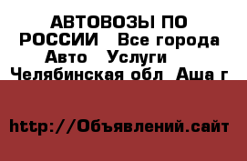 АВТОВОЗЫ ПО РОССИИ - Все города Авто » Услуги   . Челябинская обл.,Аша г.